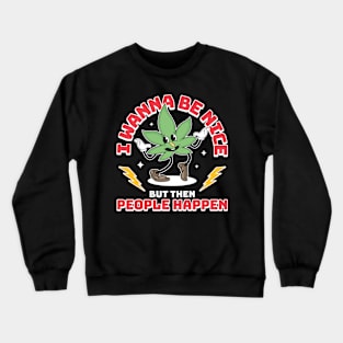 I Wanna Be Nice But Then People Happen Crewneck Sweatshirt